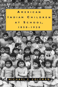 Title: American Indian Children at School, 1850-1930, Author: Michael C. Coleman