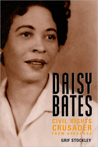 Title: Daisy Bates: Civil Rights Crusader from Arkansas, Author: Grif Stockley