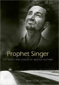 Title: Prophet Singer: The Voice and Vision of Woody Guthrie, Author: Mark Allan Jackson