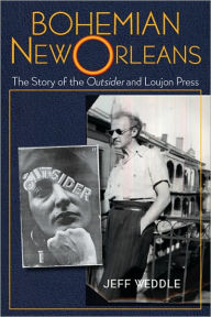 Title: Bohemian New Orleans: The Story of the Outsider and Loujon Press, Author: Jeff Weddle