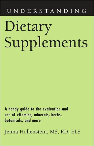 Understanding Dietary Supplements: A Handy Guide to the Evaluation and Use of Vitamins, Minerals, Herbs, Botanicals, and More