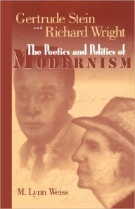 Title: Gertrude Stein and Richard Wright: The Poetics and Politics of Modernism, Author: M. Lynn Weiss