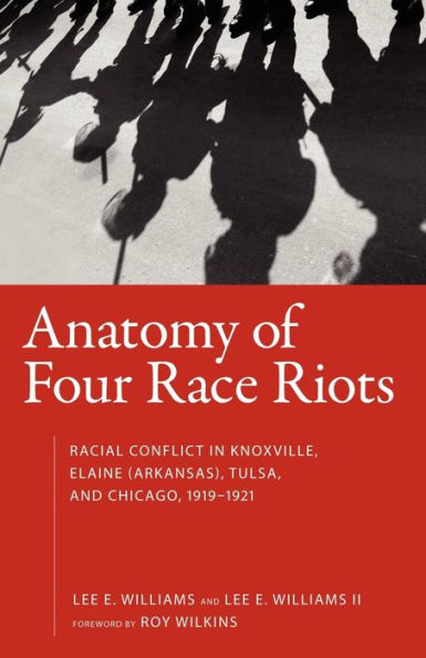 Anatomy of Four Race Riots: Racial Conflict in Knoxville, Elaine (Arkansas), Tulsa, and Chicago, 1919-1921