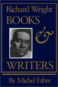Title: Richard Wright: Books and Writers, Author: Michel Fabre