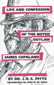 Title: Life and Confession of the Noted Outlaw James Copeland, Author: J. R. S. Pitts