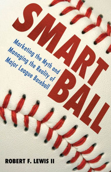 Smart Ball: Marketing the Myth and Managing the Reality of Major League Baseball