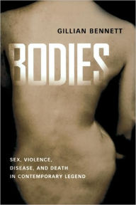 Title: Bodies: Sex, Violence, Disease, and Death in Contemporary Legend, Author: Gillian Bennett