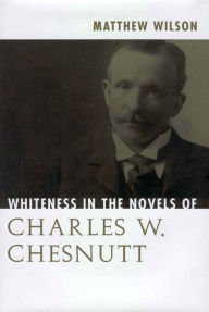 Title: Whiteness in the Novels of Charles W. Chesnutt, Author: Matthew Wilson