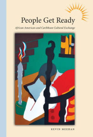 Title: People Get Ready: African American and Caribbean Cultural Exchange, Author: Kevin  Meehan