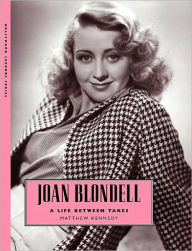 Title: Joan Blondell: A Life between Takes, Author: Matthew Kennedy