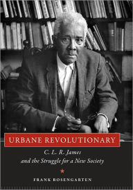 Title: Urbane Revolutionary: C. L. R. James and the Struggle for a New Society, Author: Frank Rosengarten