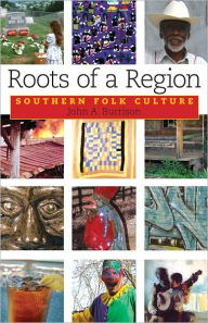 Title: Roots of a Region: Southern Folk Culture, Author: John A. Burrison