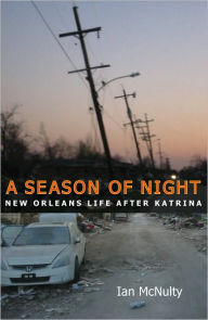 Title: A Season of Night: New Orleans Life after Katrina, Author: Ian McNulty