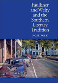 Title: Faulkner and Welty and the Southern Literary Tradition, Author: Noel Polk