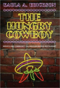 Title: The Hungry Cowboy: Service and Community in a Neighborhood Restaurant, Author: Karla A. Erickson