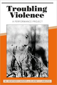 Title: Troubling Violence: A Performance Project, Author: M. Heather Carver