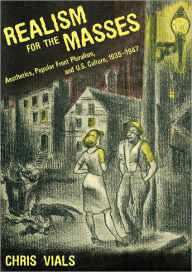 Title: Realism for the Masses: Aesthetics, Popular Front Pluralism, and U.S. Culture, 1935-1947, Author: Chris Vials