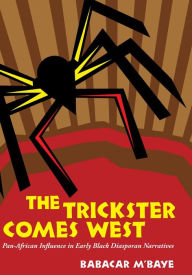 Title: The Trickster Comes West: Pan-African Influence in Early Black Diasporan Narratives, Author: Babacar M'Baye