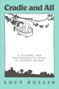 Title: Cradle and All: A Cultural and Psychoanalytic Study of Nursery Rhymes, Author: Lucy Rollin