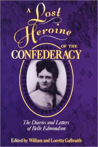 Title: A Lost Heroine of the Confederacy: The Diaries and Letters of Belle Edmondson, Author: William Galbraith