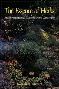 Title: The Essence of Herbs: An Environmental Guide to Herb Gardening, Author: Ruth D. Wrensch