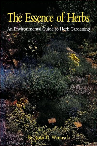 The Essence of Herbs: An Environmental Guide to Herb Gardening