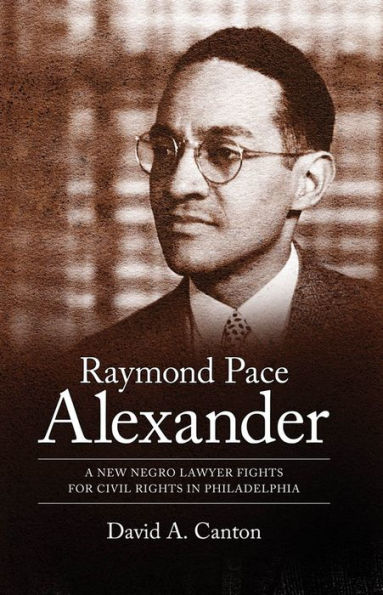 Raymond Pace Alexander: A New Negro Lawyer Fights for Civil Rights in Philadelphia
