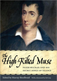 Title: The High-Kilted Muse: Peter Buchan and His Secret Songs of Silence, Author: Murray Shoolbraid