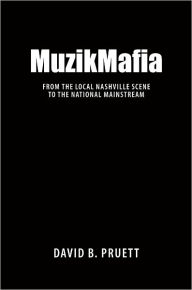 Title: MuzikMafia: From the Local Nashville Scene to the National Mainstream, Author: David B. Pruett