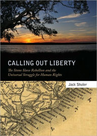 Title: Calling Out Liberty: The Stono Slave Rebellion and the Universal Struggle for Human Rights, Author: Jack Shuler