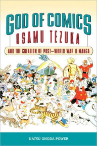 Title: God of Comics: Osamu Tezuka and the Creation of Post-World War II Manga, Author: Natsu Onoda Power