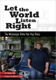 Title: Let the World Listen Right: The Mississippi Delta Hip-Hop Story, Author: Ali Colleen Neff