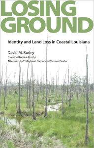Title: Losing Ground: Identity and Land Loss in Coastal Louisiana, Author: David M. Burley