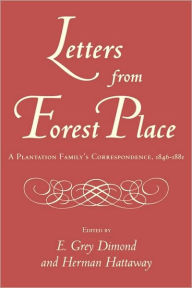 Title: Letters from Forest Place: A Plantation Family's Correspondence, 1846-1881, Author: E. Grey Dimond