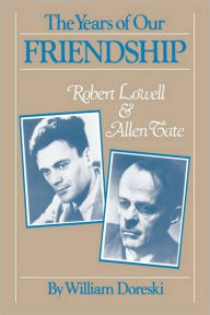 Title: The Years of Our Friendship: Robert Lowell and Allen Tate, Author: William Doreski