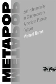 Title: Metapop: Self-Referentiality in Contemporary American Popular Culture, Author: Michael Dunne