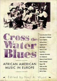 Title: Cross the Water Blues: African American Music in Europe, Author: Neil A. Wynn