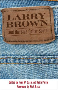 Title: Larry Brown and the Blue-Collar South, Author: Jean W. Cash