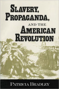 Title: Slavery, Propaganda, and the American Revolution, Author: Patricia Bradley