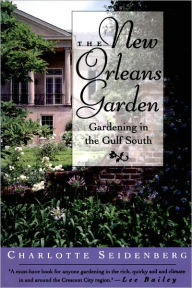 Title: The New Orleans Garden: Gardening in the Gulf South, Author: Charlotte Seidenberg