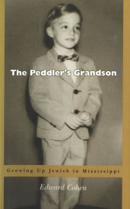 Title: The Peddler's Grandson: Growing Up Jewish in Mississippi, Author: Edward Cohen