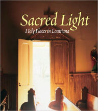 Title: Sacred Light: Holy Places in Louisiana, Author: A. J. Meek