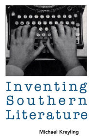 Title: Inventing Southern Literature, Author: Michael Kreyling