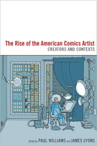 Title: The Rise of the American Comics Artist: Creators and Contexts, Author: Paul Williams