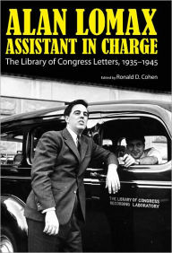 Title: Alan Lomax, Assistant in Charge: The Library of Congress Letters, 1935-1945, Author: Ronald D. Cohen