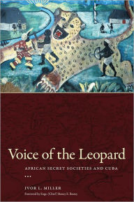 Title: Voice of the Leopard: African Secret Societies and Cuba, Author: Ivor Miller