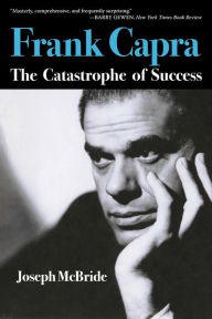 Title: Frank Capra: The Catastrophe of Success, Author: Joseph McBride