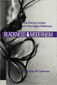 Title: Blackness and Modernism: The Literary Career of John Edgar Wideman, Author: James W. Coleman