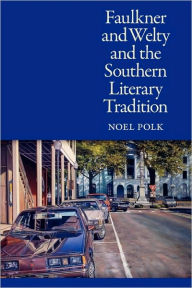 Title: Faulkner and Welty and the Southern Literary Tradition, Author: Noel Polk