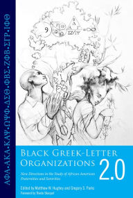 Title: Black Greek-Letter Organizations 2.0: New Directions in the Study of African American Fraternities and Sororities, Author: Matthew W. Hughey